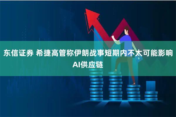 东信证券 希捷高管称伊朗战事短期内不太可能影响AI供应链